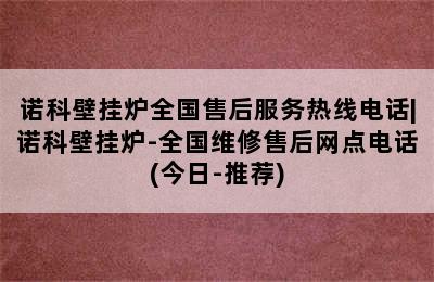 诺科壁挂炉全国售后服务热线电话|诺科壁挂炉-全国维修售后网点电话(今日-推荐)